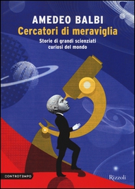 Cercatori di meraviglia. Storie di grandi scienziati curiosi del mondo - Librerie.coop