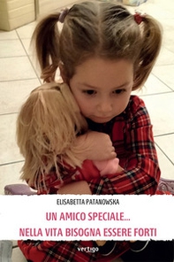 Un amico speciale... Nella vita bisogna essere forti - Librerie.coop