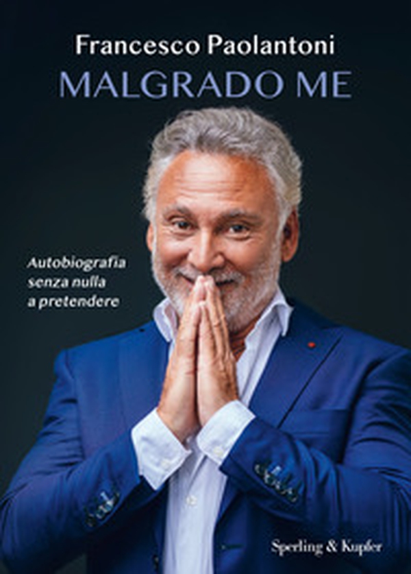 Malgrado me. Autobiografia senza nulla a pretendere - Librerie.coop