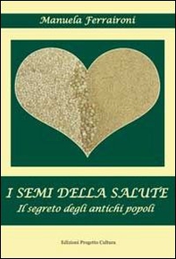 I semi della salute. Il segreto degli antichi semi - Librerie.coop