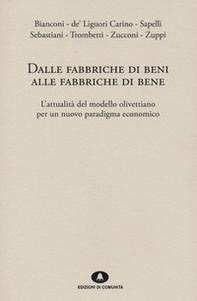 Dalle fabbriche di beni alle fabbriche di bene. L'attualità del modello olivettiano per un nuovo paradigma economico - Librerie.coop