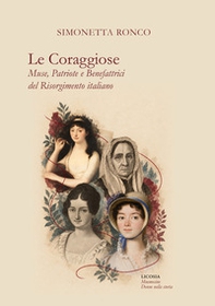Le coraggiose. Muse, patriote e benefattrici del Risorgimento italiano - Librerie.coop