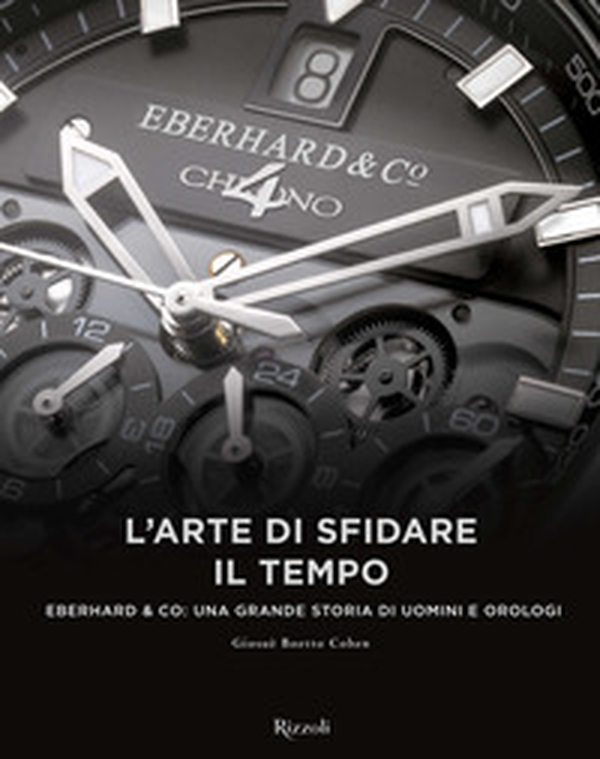 L'arte di sfidare il tempo. Eberhard & Co: una grande storia di uomini e orologi - Librerie.coop L'arte di sfidare il tempo. Eberhard & Co: una grande storia di uomini e orologi - Librerie.coop