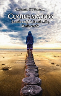 Cuore matto. Le mie origini, la mia vita, il mio credo - Librerie.coop