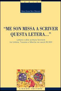 «Me son missa a scriver questa letera... » Lettere e altre scritture femminili tra Umbria, Toscana e Marche nei secoli XV-XVI - Librerie.coop «Me son missa a scriver questa letera... » Lettere e altre scritture femminili tra Umbria, Toscana e Marche nei secoli XV-XVI - Librerie.coop