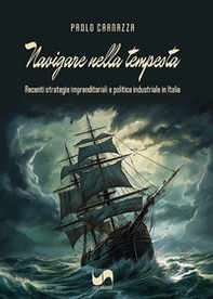 Navigare nella tempesta. Recenti strategie imprenditoriali e politica industriale in Italia - Librerie.coop