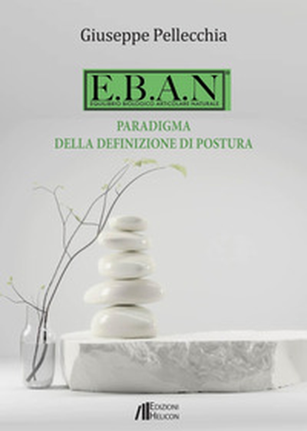 E.B.A.N. Equilibrio biologico articolare naturale. Paradigma della definizione di postura - Librerie.coop E.B.A.N. Equilibrio biologico articolare naturale. Paradigma della definizione di postura - Librerie.coop