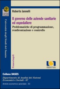 Il governo delle aziende sanitarie e ospedaliere. Problematiche di programmazione, rendicontazione e controllo - Librerie.coop