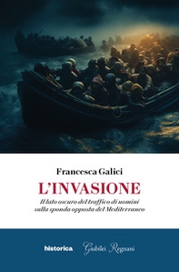 L'invasione. Il lato oscuro del traffico di uomini sulla sponda opposta del Mediterraneo - Librerie.coop