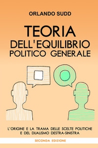 Teoria dell'equilibrio politico generale. L'origine e la trama delle scelte politiche e del dualismo destra-sinistra - Librerie.coop