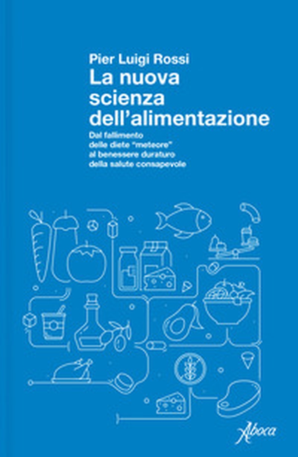 La nuova scienza dell'alimentazione. Dal fallimento delle diete «meteore» al benessere duraturo della salute consapevole - Librerie.coop La nuova scienza dell'alimentazione. Dal fallimento delle diete «meteore» al benessere duraturo della salute consapevole - Librerie.coop