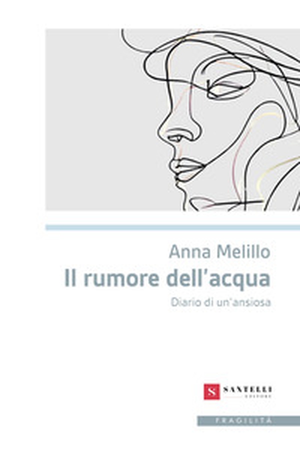 Il rumore dell'acqua. Diario di un'ansiosa - Librerie.coop Il rumore dell'acqua. Diario di un'ansiosa - Librerie.coop