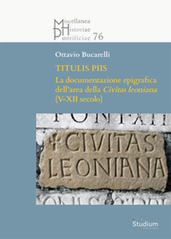 Titulis piis. La documentazione epigrafica dell'area della Civitas leoniana (V-XII secolo) - Librerie.coop