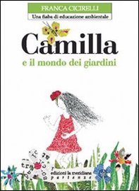 Camilla e il mondo dei giardini. Una fiaba di educazione ambientale - Librerie.coop