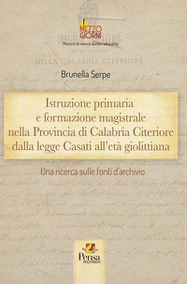 Istruzione primaria e formazione magistrale nella Provincia di Calabria Citeriore dalla legge Casati all'età giolittiana. Una ricerca sulle fonti d'archivio - Librerie.coop