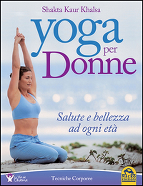 Yoga per donne. Salute e bellezza ad ogni età - Librerie.coop Yoga per donne. Salute e bellezza ad ogni età - Librerie.coop