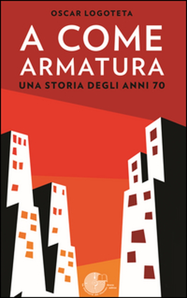 A come armatura. Una storia degli anni 70 - Librerie.coop A come armatura. Una storia degli anni 70 - Librerie.coop