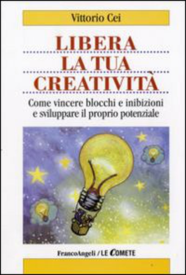 Libera la tua creatività. Come vincere blocchi e inibizioni e sviluppare il proprio potenziale - Librerie.coop