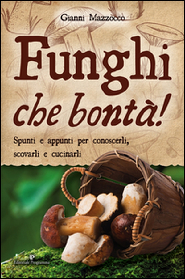 Funghi che bontà! Spunti e appunti per conoscerli, scovarli e cucinarli - Librerie.coop Funghi che bontà! Spunti e appunti per conoscerli, scovarli e cucinarli - Librerie.coop