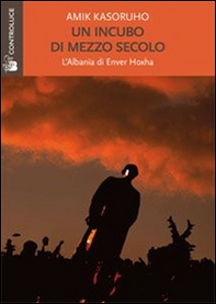 Un incubo di mezzo secolo. L'Albania di Enver Hoxha - Librerie.coop