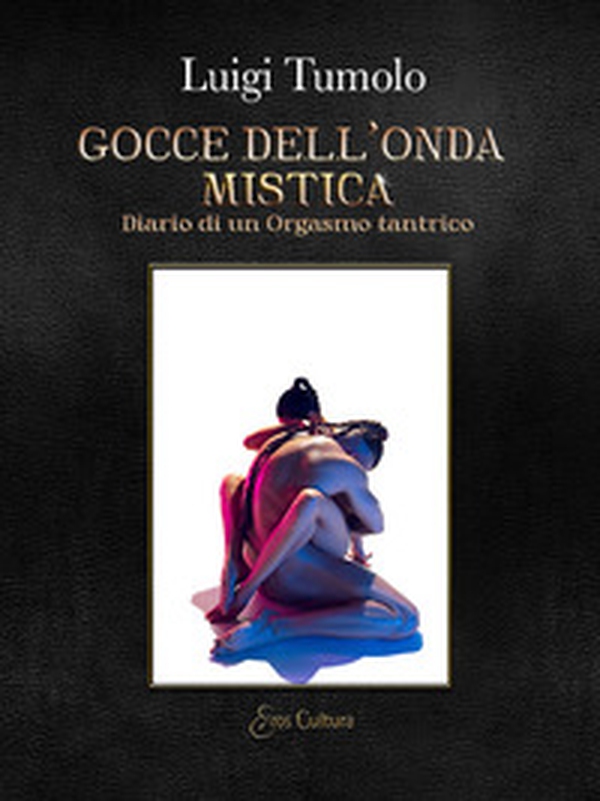 Gocce dell'onda mistica. Diario di un orgasmo tantrico - Librerie.coop Gocce dell'onda mistica. Diario di un orgasmo tantrico - Librerie.coop