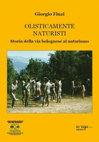 Olisticamente naturisti. Storia della via bolognese al naturismo - Librerie.coop