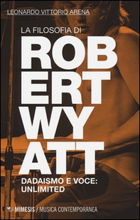 La filosofia di Robert Wyatt. Dadaismo e voce: unlimited - Librerie.coop