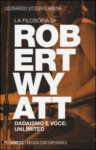 La filosofia di Robert Wyatt. Dadaismo e voce: unlimited - Librerie.coop La filosofia di Robert Wyatt. Dadaismo e voce: unlimited - Librerie.coop