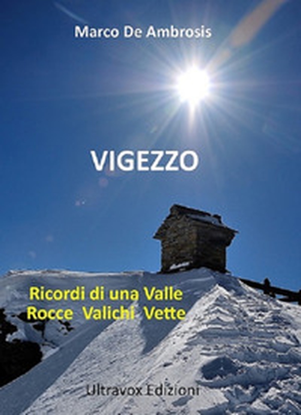 Vigezzo. Ricordi di una valle. Rocce, valichi, vette - Librerie.coop Vigezzo. Ricordi di una valle. Rocce, valichi, vette - Librerie.coop