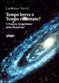 Tempo breve o tempo rallentato? Il nodo dell'enigma Lorentz-Einsteiniano della «relatività» - Librerie.coop