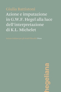 Azione e imputazione in Hegel alla luce dell'interpretazione di Karl Ludwig Michelet - Librerie.coop