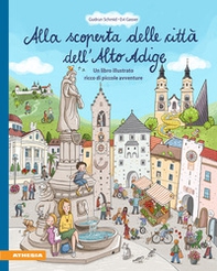 Alla scoperta delle città dell'Alto Adige. Un libro illustrato ricco di piccole avventure - Librerie.coop Alla scoperta delle città dell'Alto Adige. Un libro illustrato ricco di piccole avventure - Librerie.coop