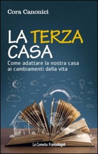 La terza casa. Come adattare la nostra casa ai cambiamenti della vita - Librerie.coop