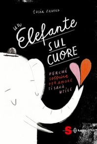 Un elefante sul cuore. Perché soffrire per amore ti sarà utile - Librerie.coop