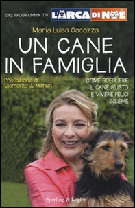 Un cane in famiglia. Come scegliere il cane giusto e vivere felici insieme. L'arca di Noè - Librerie.coop