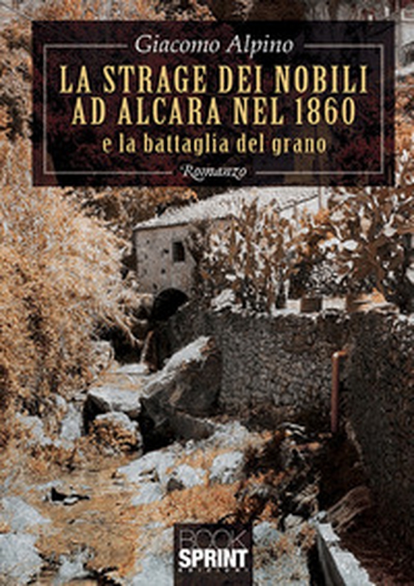 La strage dei nobili ad Alcara nel 1860 e la battaglia del grano - Librerie.coop La strage dei nobili ad Alcara nel 1860 e la battaglia del grano - Librerie.coop