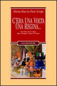 C'era una volta una regina... Due donne per un regno: Maria d'Aragona e Bianca di Navarra - Librerie.coop