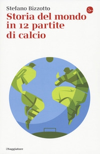 Storia del mondo in 12 partite di calcio - Librerie.coop Storia del mondo in 12 partite di calcio - Librerie.coop