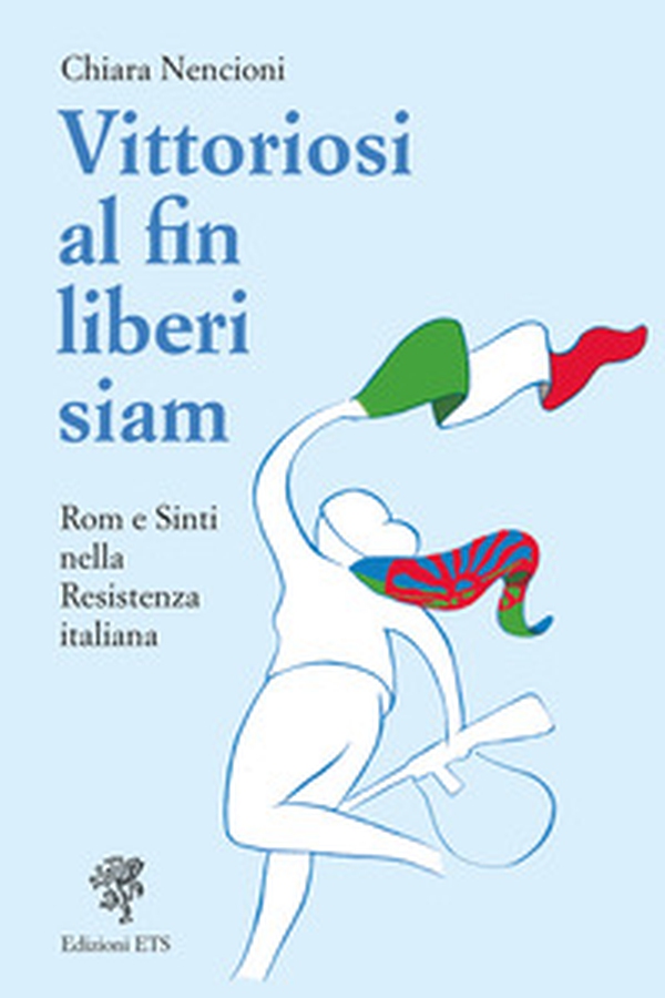 Vittoriosi, al fin liberi siam! Rom e Sinti nella Resistenza italiana - Librerie.coop Vittoriosi, al fin liberi siam! Rom e Sinti nella Resistenza italiana - Librerie.coop