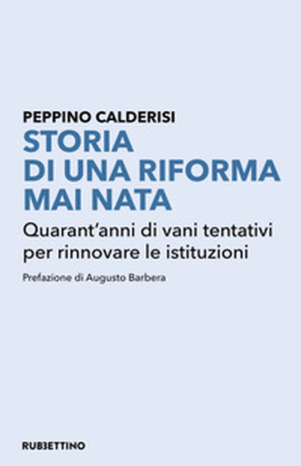 Storia di una riforma mai nata. Quarant'anni di vani tentativi per rinnovare le istituzioni - Librerie.coop