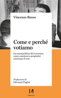 Come e perché votiamo. La neuropolitica del consenso: come emozioni e pregiudizi orientano il voto - Librerie.coop