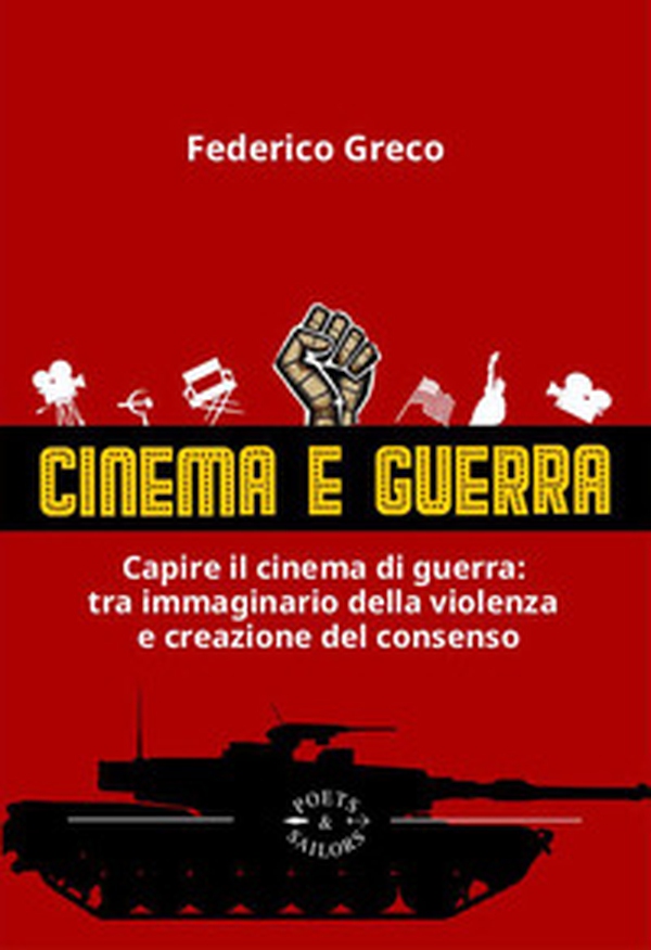 Cinema e guerra. Capire il cinema di guerra: le narrazioni tra immaginario della violenza e creazione del consenso - Librerie.coop