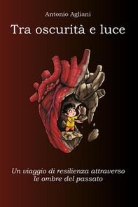 Tra oscurità e luce. Un viaggio di resilienza attraverso le ombre del passato - Librerie.coop