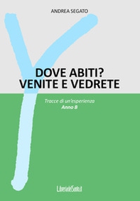 Dove abiti? Venite e vedrete. Tracce di un'esperienza. Anno B - Librerie.coop