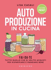 Autoproduzione in cucina. Fai da te tutto quello che di solito acquisti per risparmiare e mangiare bene - Librerie.coop