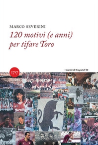120 motivi (e anni) per tifare Toro - Librerie.coop