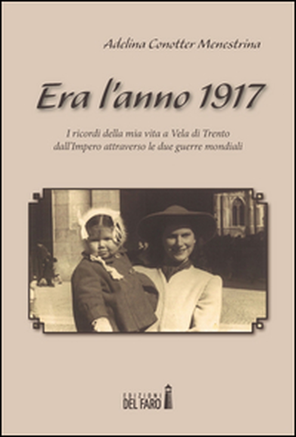Era l'anno 1917. I ricordi della mia vita a Vela di Trento dall'impero attraverso le due guerre mondiali - Librerie.coop