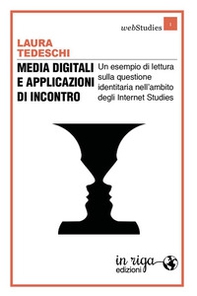 Media digitali e applicazioni di incontro. Un esempio di lettura sulla questione identitaria nell'ambito degli Internet Studies - Librerie.coop