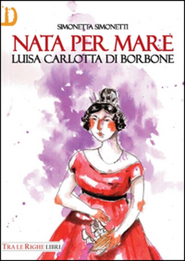 Nata per mare. Luisa Carlotta di Borbone - Librerie.coop Nata per mare. Luisa Carlotta di Borbone - Librerie.coop