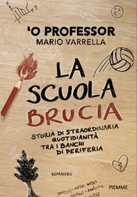La scuola brucia. Storia di straordinaria quotidianità tra i banchi di periferia - Librerie.coop
